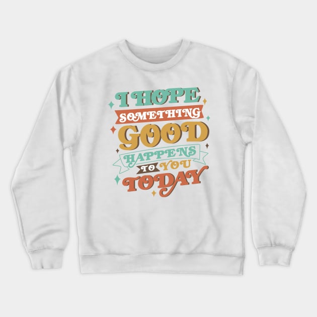 I Hope Something good happens to you today Crewneck Sweatshirt by iyhul monsta